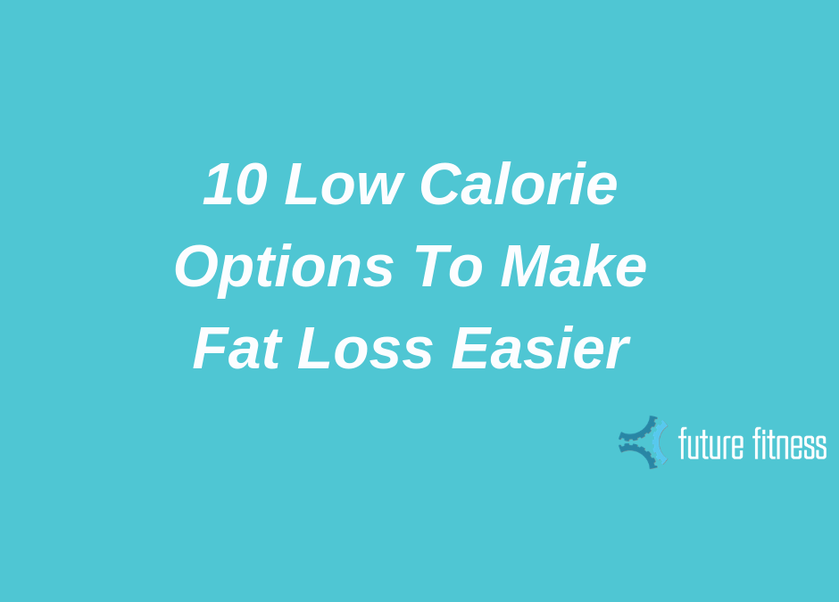 10 Low Calorie Options To Make Fat Loss Easier